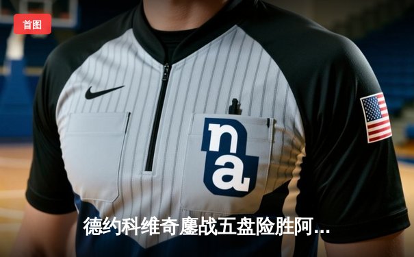 德约科维奇鏖战五盘险胜阿尔卡拉斯，第24座大满贯近在咫尺